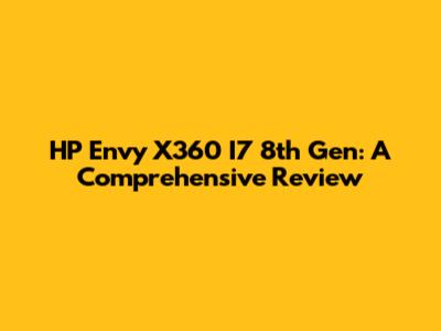 HP Envy X360 I7 8th Gen: A Comprehensive Review