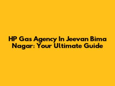 HP Gas Agency In Jeevan Bima Nagar: Your Ultimate Guide
