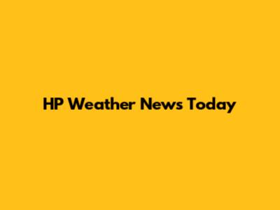 HP Weather News Today