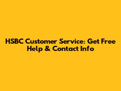 HSBC Customer Service: Get Free Help & Contact Info