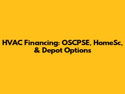 HVAC Financing: OSCPSE, HomeSc, & Depot Options