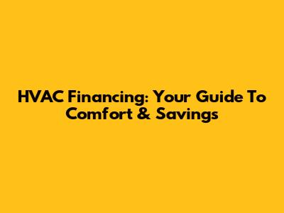 HVAC Financing: Your Guide To Comfort & Savings