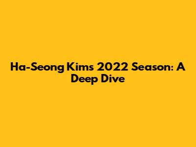 Ha-Seong Kim's 2022 Season: A Deep Dive