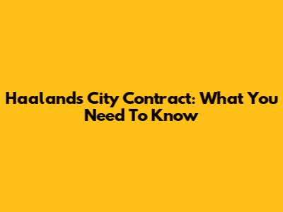 Haaland's City Contract: What You Need To Know