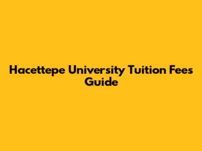 Hacettepe University Tuition Fees Guide