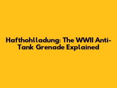 Hafthohlladung: The WWII Anti-Tank Grenade Explained