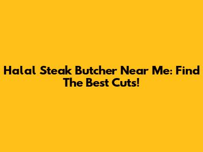 Halal Steak Butcher Near Me: Find The Best Cuts!
