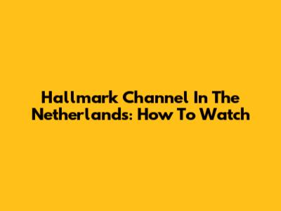 Hallmark Channel In The Netherlands: How To Watch