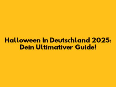 Halloween In Deutschland 2025: Dein Ultimativer Guide!