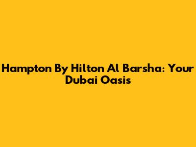 Hampton By Hilton Al Barsha: Your Dubai Oasis