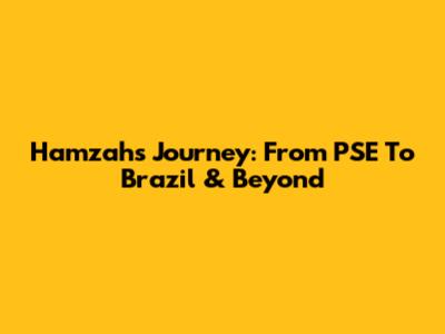 Hamzah's Journey: From PSE To Brazil & Beyond