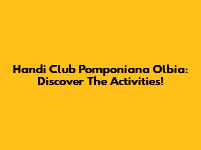 Handi Club Pomponiana Olbia: Discover The Activities!