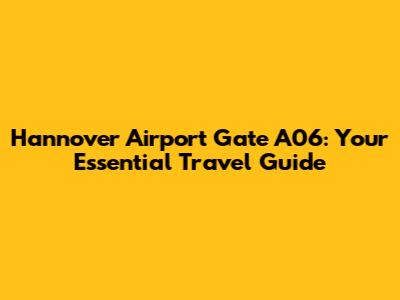 Hannover Airport Gate A06: Your Essential Travel Guide