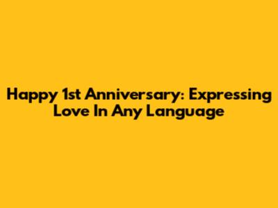 Happy 1st Anniversary: Expressing Love In Any Language