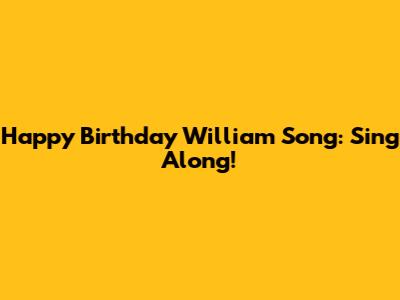 Happy Birthday William Song: Sing Along!