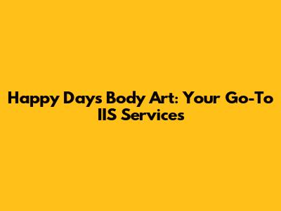 Happy Days Body Art: Your Go-To IIS Services