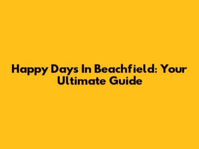 Happy Days In Beachfield: Your Ultimate Guide