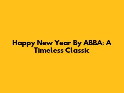 Happy New Year By ABBA: A Timeless Classic