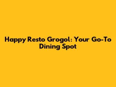 Happy Resto Grogol: Your Go-To Dining Spot