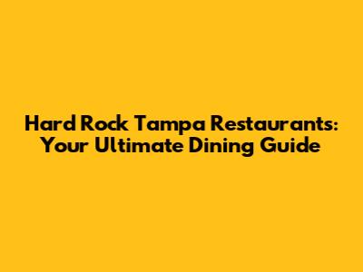 Hard Rock Tampa Restaurants: Your Ultimate Dining Guide