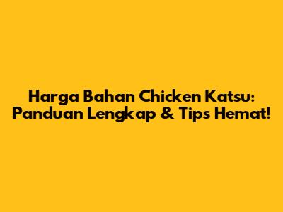 Harga Bahan Chicken Katsu: Panduan Lengkap & Tips Hemat!
