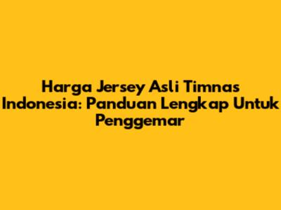 Harga Jersey Asli Timnas Indonesia: Panduan Lengkap Untuk Penggemar