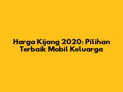 Harga Kijang 2020: Pilihan Terbaik Mobil Keluarga