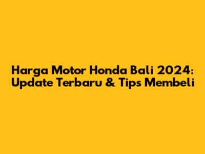 Harga Motor Honda Bali 2024: Update Terbaru & Tips Membeli