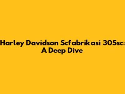 Harley Davidson Scfabrikasi 305sc: A Deep Dive