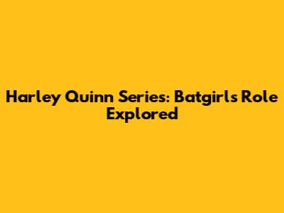 Harley Quinn Series: Batgirl's Role Explored