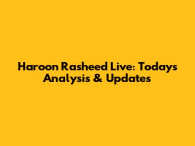 Haroon Rasheed Live: Today's Analysis & Updates