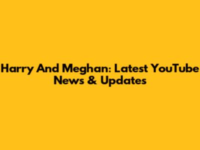 Harry And Meghan: Latest YouTube News & Updates