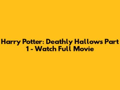 Harry Potter: Deathly Hallows Part 1 - Watch Full Movie