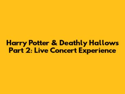 Harry Potter & Deathly Hallows Part 2: Live Concert Experience