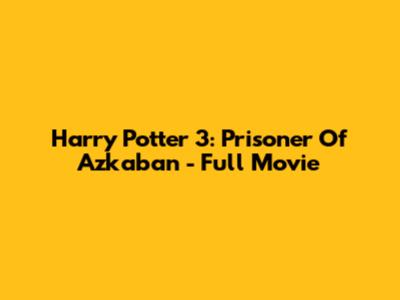 Harry Potter 3: Prisoner Of Azkaban - Full Movie