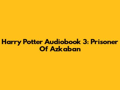Harry Potter Audiobook 3: Prisoner Of Azkaban