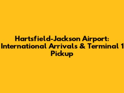 Hartsfield-Jackson Airport: International Arrivals & Terminal 1 Pickup