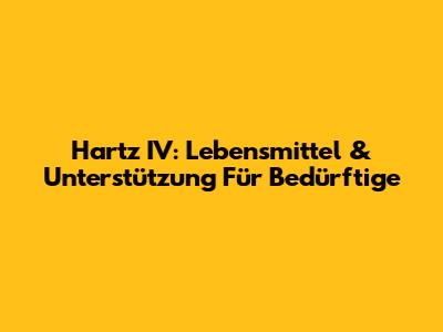 Hartz IV: Lebensmittel & Unterstützung Für Bedürftige
