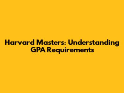 Harvard Masters: Understanding GPA Requirements