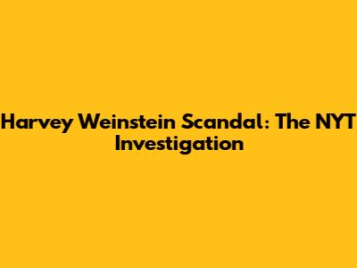 Harvey Weinstein Scandal: The NYT Investigation