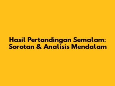 Hasil Pertandingan Semalam: Sorotan & Analisis Mendalam