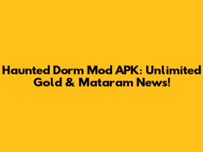 Haunted Dorm Mod APK: Unlimited Gold & Mataram News!