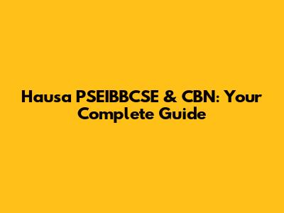 Hausa PSEIBBCSE & CBN: Your Complete Guide