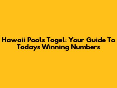 Hawaii Pools Togel: Your Guide To Today's Winning Numbers