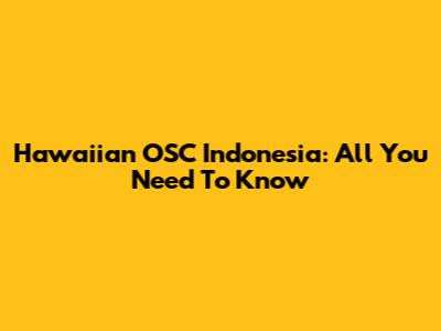 Hawaiian OSC Indonesia: All You Need To Know