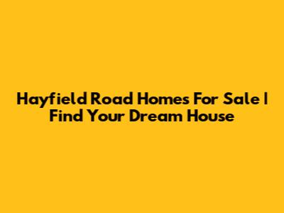 Hayfield Road Homes For Sale | Find Your Dream House
