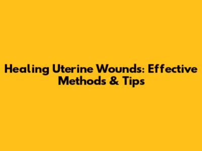 Healing Uterine Wounds: Effective Methods & Tips