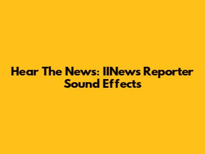 Hear The News: IINews Reporter Sound Effects