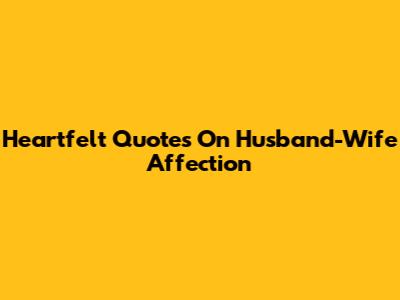 Heartfelt Quotes On Husband-Wife Affection