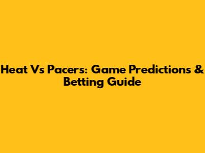 Heat Vs Pacers: Game Predictions & Betting Guide